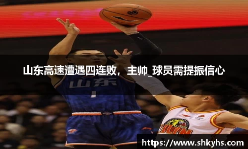 山东高速遭遇四连败，主帅_球员需提振信心