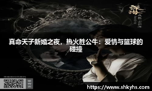 真命天子新婚之夜，热火胜公牛：爱情与篮球的碰撞
