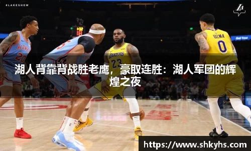湖人背靠背战胜老鹰，豪取连胜：湖人军团的辉煌之夜