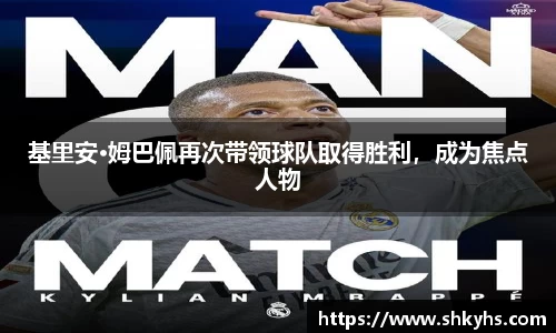 基里安·姆巴佩再次带领球队取得胜利，成为焦点人物