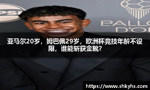 亚马尔20岁，姆巴佩29岁，欧洲杯竞技年龄不设限，谁能斩获金靴？