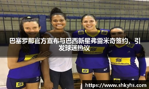 巴塞罗那官方宣布与巴西新星弗雷米奇签约，引发球迷热议