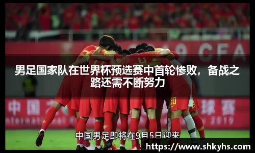 男足国家队在世界杯预选赛中首轮惨败，备战之路还需不断努力