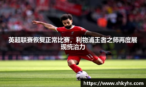 英超联赛恢复正常比赛，利物浦王者之师再度展现统治力