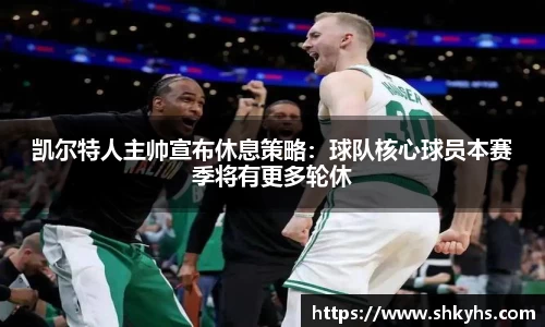 凯尔特人主帅宣布休息策略：球队核心球员本赛季将有更多轮休