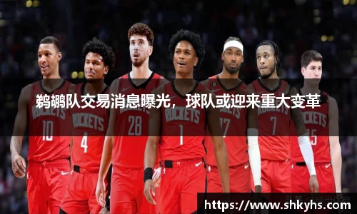 鹈鹕队交易消息曝光，球队或迎来重大变革