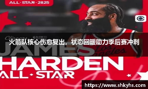 火箭队核心伤愈复出，状态回暖助力季后赛冲刺