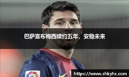 巴萨宣布梅西续约五年，安稳未来
