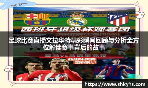 足球比赛直播文拉华特精彩瞬间回顾与分析全方位解读赛事背后的故事