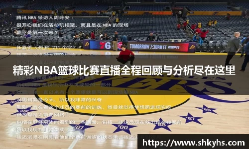 精彩NBA篮球比赛直播全程回顾与分析尽在这里