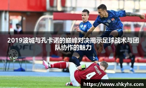 2019波城与孔卡诺的巅峰对决揭示足球战术与团队协作的魅力