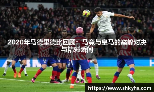 2020年马德里德比回顾：马竞与皇马的巅峰对决与精彩瞬间